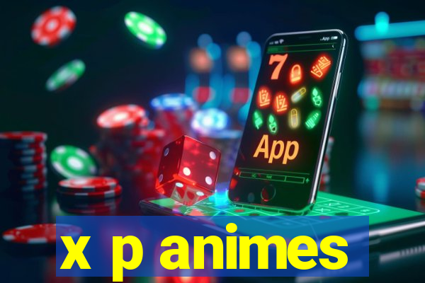 x p animes